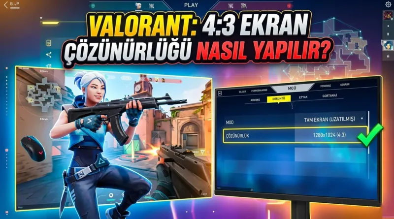 valorant 4:3 ekran çözünürlüğü nasıl yapılır